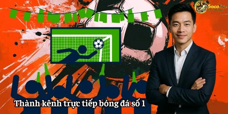 CEO Thành Công 10 Socolive với mục tiêu trở thành kênh trực tiếp bóng đá số 1