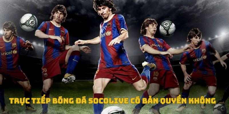 Trực Tiếp Bóng Đá Socolive Có Bản Quyền Không? Góc Nhìn Đa Chiều 1 Trực tiếp bóng đá socolive có bản quyền không?
