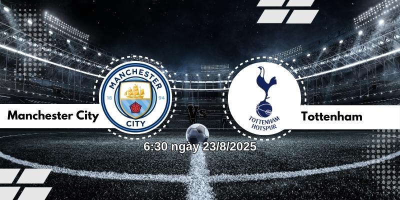Nhận định bóng đá Manchester City vs Tottenham lúc 6h30 ngày 23/8