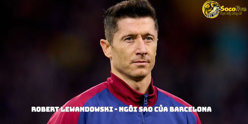 Barcelona vs Real Madrid – Siêu kinh điển mùa giải 2025 5 Robert Lewandowski - ngôi sao của Barcelona