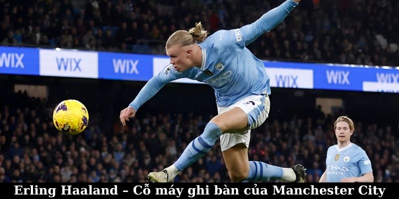 Erling Haaland – Sát Thủ Số 1 Premier League 5 Erling Haaland - Cổ máy ghi bàn của Manchester City