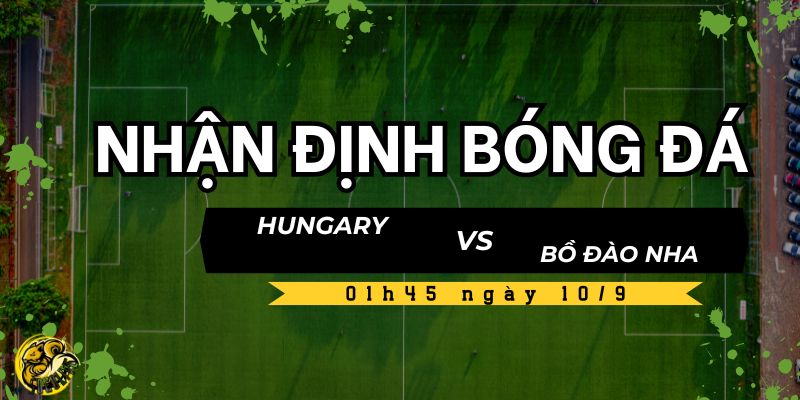 Nhận định bóng đá Hungary vs Bồ Đào Nha, 01h45 ngày 10/9 5 Kèo và dự đoán tỷ số Hungary vs Bồ Đào Nha