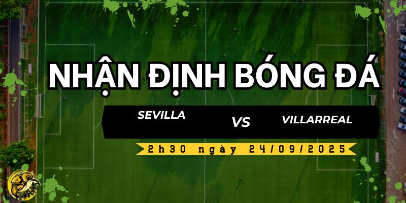 Nhận định bóng đá Sevilla vs Villarreal, 2h30 ngày 24/09 5 Socolive TV nhận định và dự đoán kết quả trận đấu