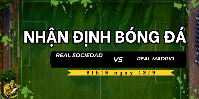 Nhận định Real Sociedad vs Real Madrid lúc 21h15 ngày 13/9 5 Socolive TV nhận định trận đấu Real Sociedad vs Real Madrid