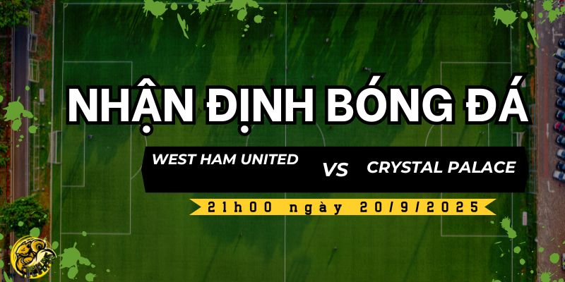 Nhận định West Ham United vs Crystal Palace, 21h00 ngày 20/9 5 Socolive TV nhận định và dự đoán kết quả trận đấu
