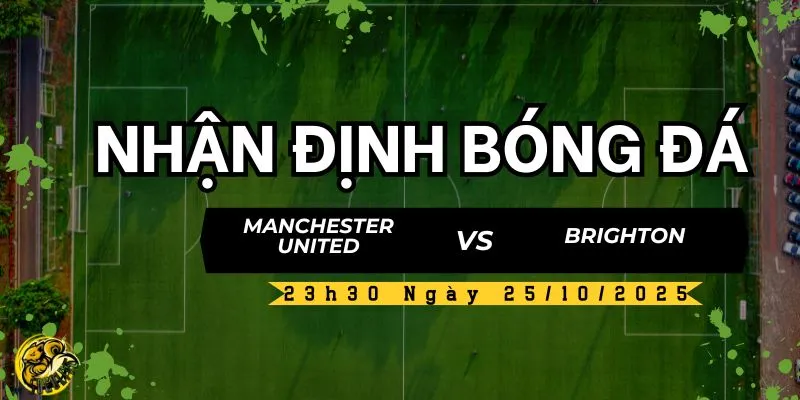 Nhận Định Bóng Đá MU vs Brighton, 23h30 Ngày 25/10 5 Socolive TV nhận định và dự đoán kết quả trận đấu